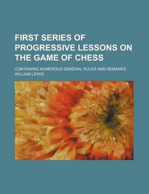 Book cover for First Series of Progressive Lessons on the Game of Chess; Containing Numerous General Rules and Remarks