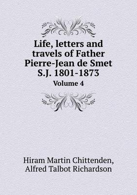 Book cover for Life, letters and travels of Father Pierre-Jean de Smet S.J. 1801-1873 Volume 4