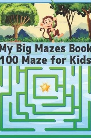 Cover of My Big Mazes Book 100 Maze for Kids