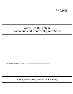 Book cover for FM 4-02.12 Army Health System Command and Control Organizations