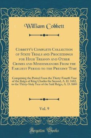 Cover of Cobbett's Complete Collection of State Trials and Proceedings for High Treason and Other Crimes and Misdemeanors From the Earliest Period to the Present Time, Vol. 9: Comprising the Period From the Thirty-Fourth Year of the Reign of King Charles the Secon