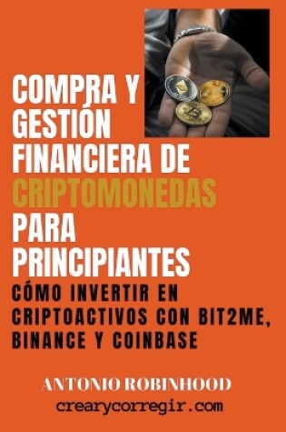 Cover of Compra y Gestión Financiera de Criptomonedas Para Principiantes Cómo Invertir en Criptoactivos con Bit2Me Binance y Coinbase