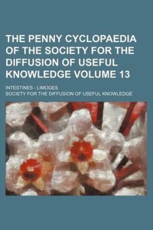 Cover of The Penny Cyclopaedia of the Society for the Diffusion of Useful Knowledge Volume 13; Intestines - Limoges