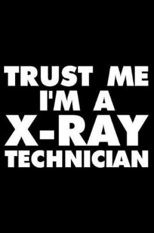 Cover of Trust Me I'm a X-Ray Technician