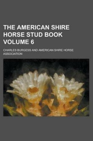 Cover of The American Shire Horse Stud Book Volume 6