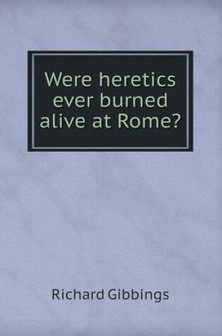 Cover of Were heretics ever burned alive at Rome?