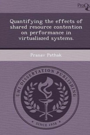 Cover of Quantifying the Effects of Shared Resource Contention on Performance in Virtualiazed Systems