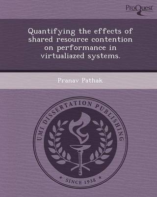 Book cover for Quantifying the Effects of Shared Resource Contention on Performance in Virtualiazed Systems