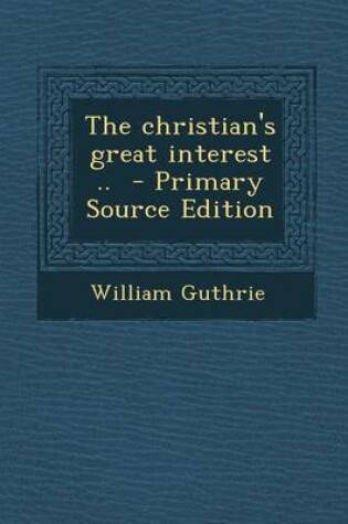 Cover of The Christian's Great Interest .. - Primary Source Edition