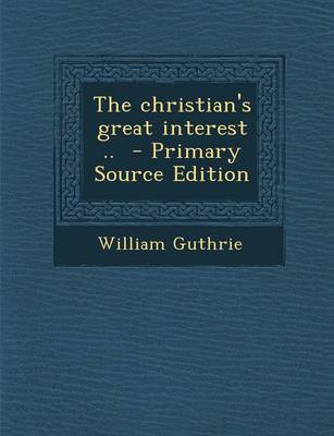 Book cover for The Christian's Great Interest .. - Primary Source Edition