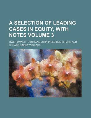 Book cover for A Selection of Leading Cases in Equity, with Notes Volume 3