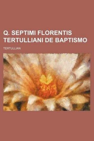 Cover of Q. Septimi Florentis Tertulliani de Baptismo