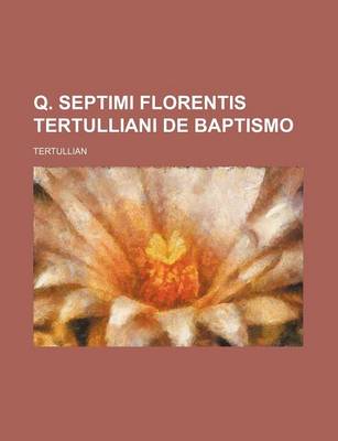 Book cover for Q. Septimi Florentis Tertulliani de Baptismo