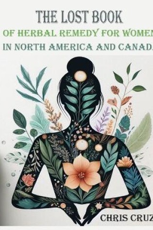 Cover of The Lost Book of Herbal Remedy for Women in North America and Canada