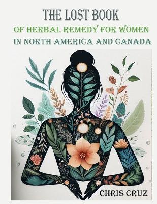 Cover of The Lost Book of Herbal Remedy for Women in North America and Canada