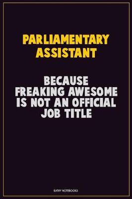 Book cover for Parliamentary Assistant, Because Freaking Awesome Is Not An Official Job Title