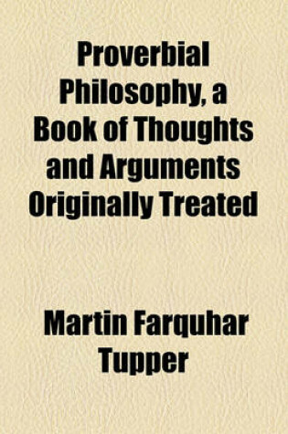 Cover of Proverbial Philosophy, a Book of Thoughts and Arguments Originally Treated