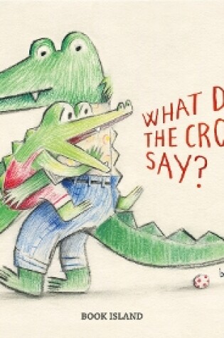 Cover of What Does the Crocodile Say?