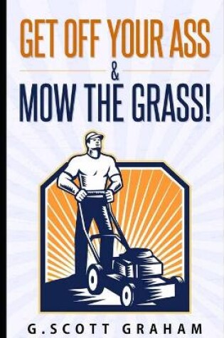 Cover of Get Off Your Ass & Mow The Grass!