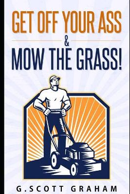 Book cover for Get Off Your Ass & Mow The Grass!