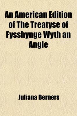 Book cover for An American Edition of the Treatyse of Fysshynge Wyth an Angle; From the Boke of St. Albans