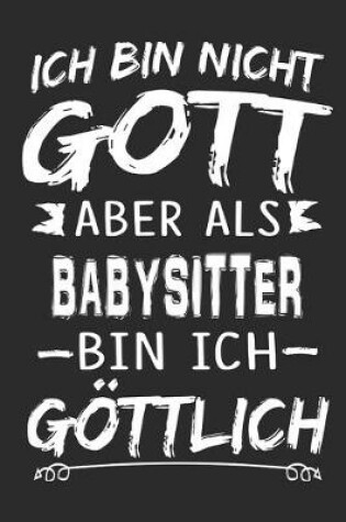 Cover of Ich bin nicht Gott aber als Babysitter bin ich goettlich