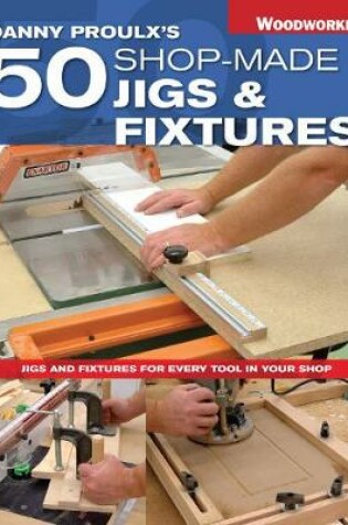 Cover of Danny Proulx's 50 Shop-Made Jigs & Fixtures