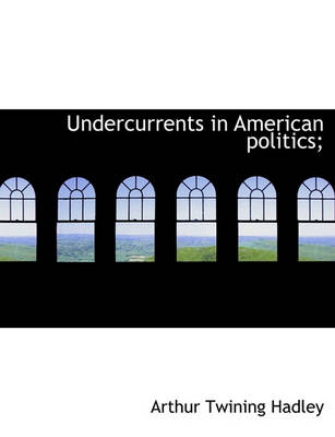 Book cover for Undercurrents in American Politics;