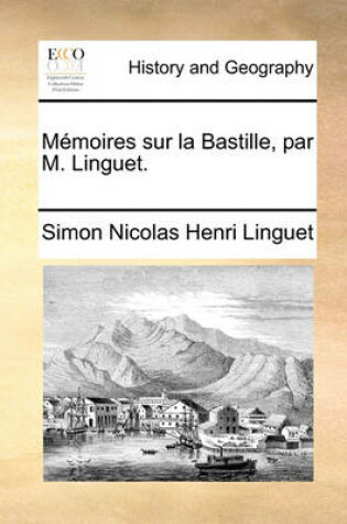Cover of Memoires Sur La Bastille, Par M. Linguet.