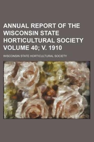 Cover of Annual Report of the Wisconsin State Horticultural Society Volume 40; V. 1910