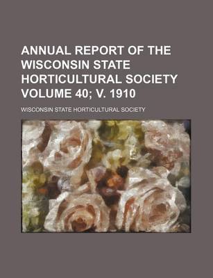 Book cover for Annual Report of the Wisconsin State Horticultural Society Volume 40; V. 1910