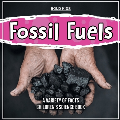 Book cover for Fossil Fuels A Variety Of Facts Children's Science Book