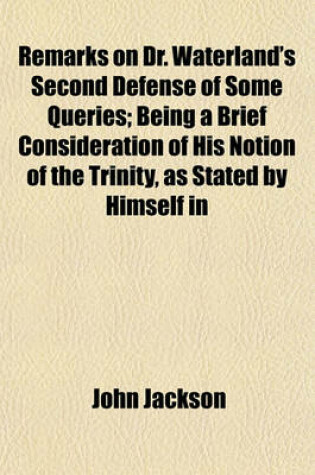 Cover of Remarks on Dr. Waterland's Second Defense of Some Queries; Being a Brief Consideration of His Notion of the Trinity, as Stated by Himself in