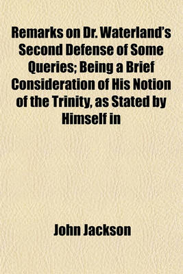 Book cover for Remarks on Dr. Waterland's Second Defense of Some Queries; Being a Brief Consideration of His Notion of the Trinity, as Stated by Himself in