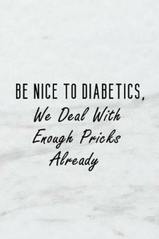 Cover of Be Nice to Diabetics, We Deal with Enough Pricks Already
