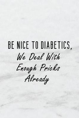 Book cover for Be Nice to Diabetics, We Deal with Enough Pricks Already