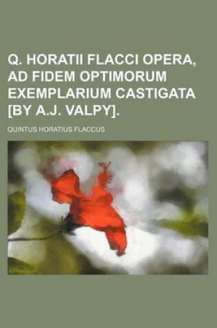 Cover of Q. Horatii Flacci Opera, Ad Fidem Optimorum Exemplarium Castigata [By A.J. Valpy].