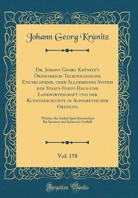 Book cover for Dr. Johann Georg Krünitz's Ökonomisch-Technologische Encyklopädie, oder Allgemeines System der Staats-Stadt-Haus-und Landwirthschaft und der Kunstgeschichte in Alphabetischer Ordnung, Vol. 158: Welcher die Artikel Spiel (Istmisches) Bis Spinnen und Spinne