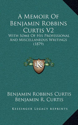 Book cover for A Memoir of Benjamin Robbins Curtis V2