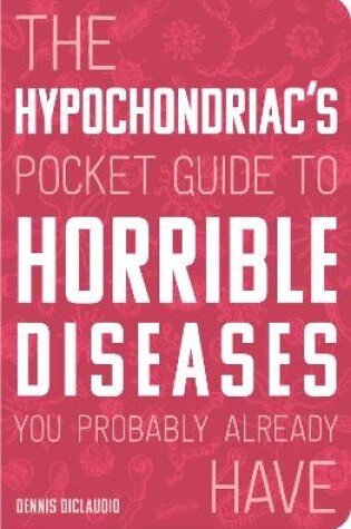 Cover of The Hypochondriac's Pocket Guide to Horrible Diseases You Probably Already Have