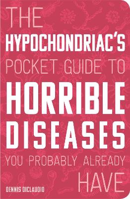 Book cover for The Hypochondriac's Pocket Guide to Horrible Diseases You Probably Already Have