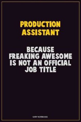 Cover of Production assistant, Because Freaking Awesome Is Not An Official Job Title