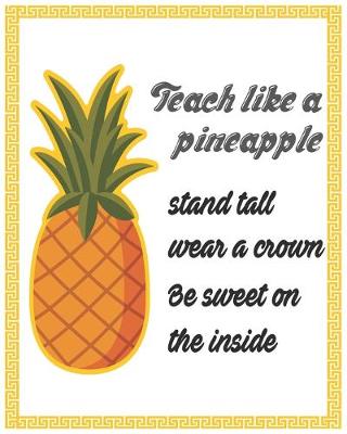 Book cover for Teach like a pineapple stand tall wear a crown be sweet on the inside