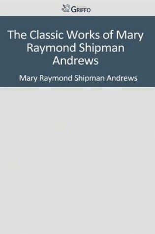 Cover of The Classic Works of Mary Raymond Shipman Andrews