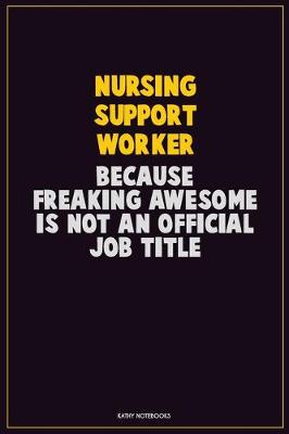 Book cover for Nursing support worker, Because Freaking Awesome Is Not An Official Job Title