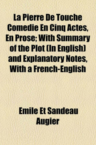 Cover of La Pierre de Touche Comedie En Cinq Actes, En Prose; With Summary of the Plot (in English) and Explanatory Notes, with a French-English