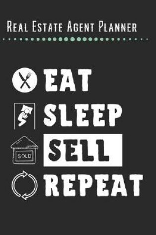 Cover of Real Estate Agent Planner - Eat Sleep Sell Repeat