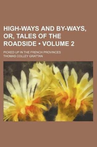 Cover of High-Ways and By-Ways, Or, Tales of the Roadside (Volume 2); Picked Up in the French Provinces