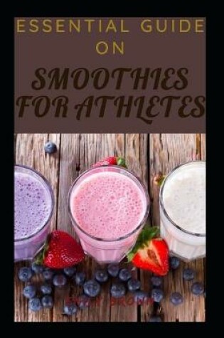 Cover of Essential Guide On Smoothies For Athletes