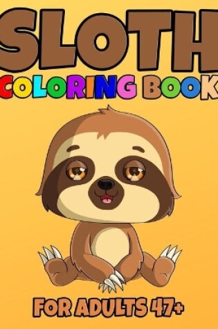 Cover of Sloth Coloring Book For Adults 47+